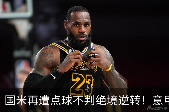 国米再遭点球不判绝境逆转！意甲足球规则已经被公然修改了？