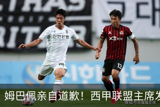 姆巴佩亲自道歉！西甲联盟主席发布声明，表态愿意跟中国持续合作