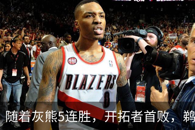 随着灰熊5连胜，开拓者首败，鹈鹕132-120国王，西部最新排名出炉