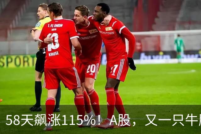 58天飙涨115%！A股，又一只牛股登场！
