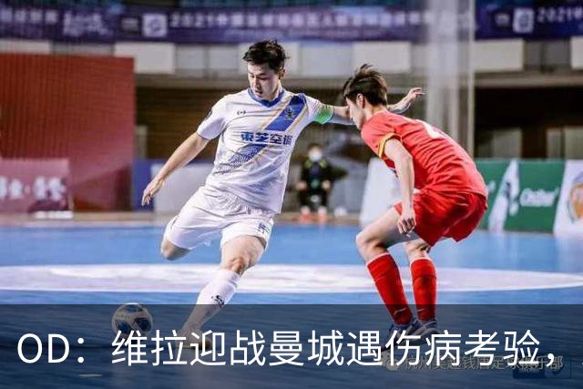 OD：维拉迎战曼城遇伤病考验，曼赞比将接受评估